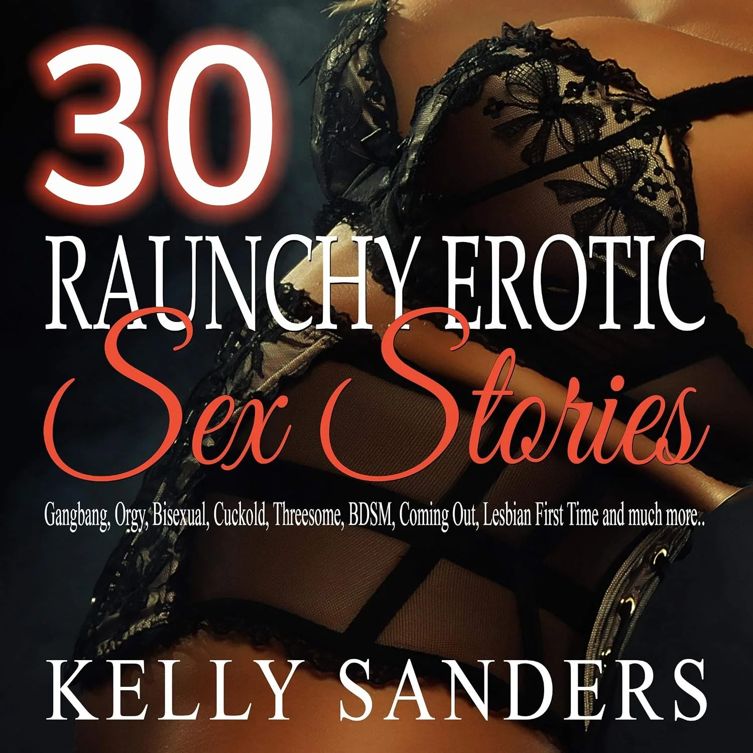 Portada de 30 Raunchy Erotic Sex Stories: Gangbang, Orgy, Bisexual, Cuckold, Threesome, BDSM, Coming Out, Lesbian First Time and much more..