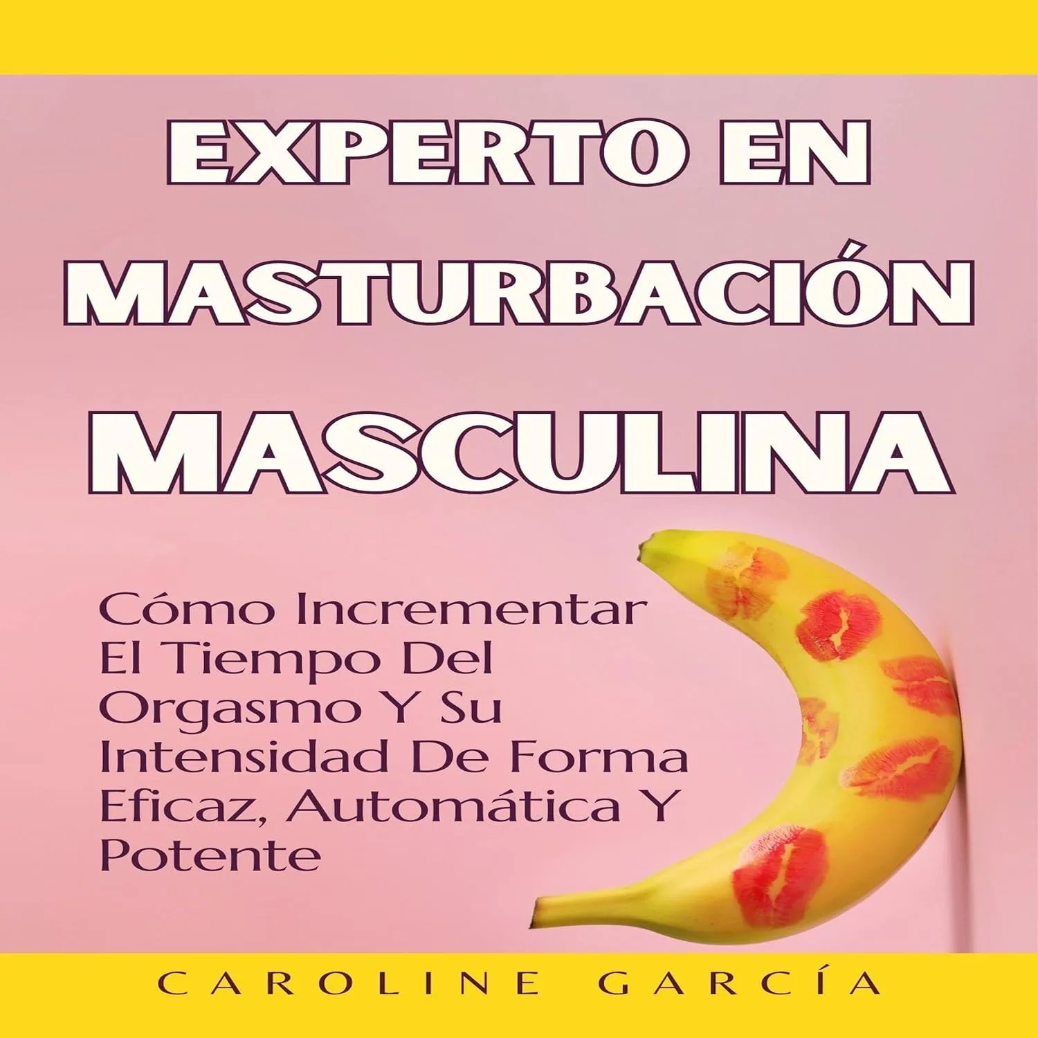 Portada de Experto En Masturbación Masculina: Cómo Incrementar El Tiempo Del Orgasmo y Su Intensidad De Forma Eficaz, Automática y Potente