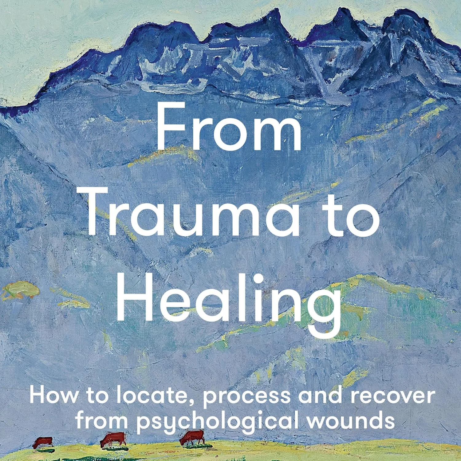 Portada de From Trauma to Healing: How to Locate, Process and Recover from Psychological Wounds