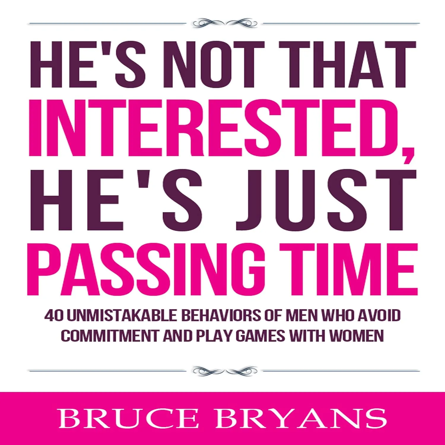 Portada de He's Not That Interested, He's Just Passing Time: 40 Unmistakable Behaviors of Men Who Avoid Commitment and Play Games with Women