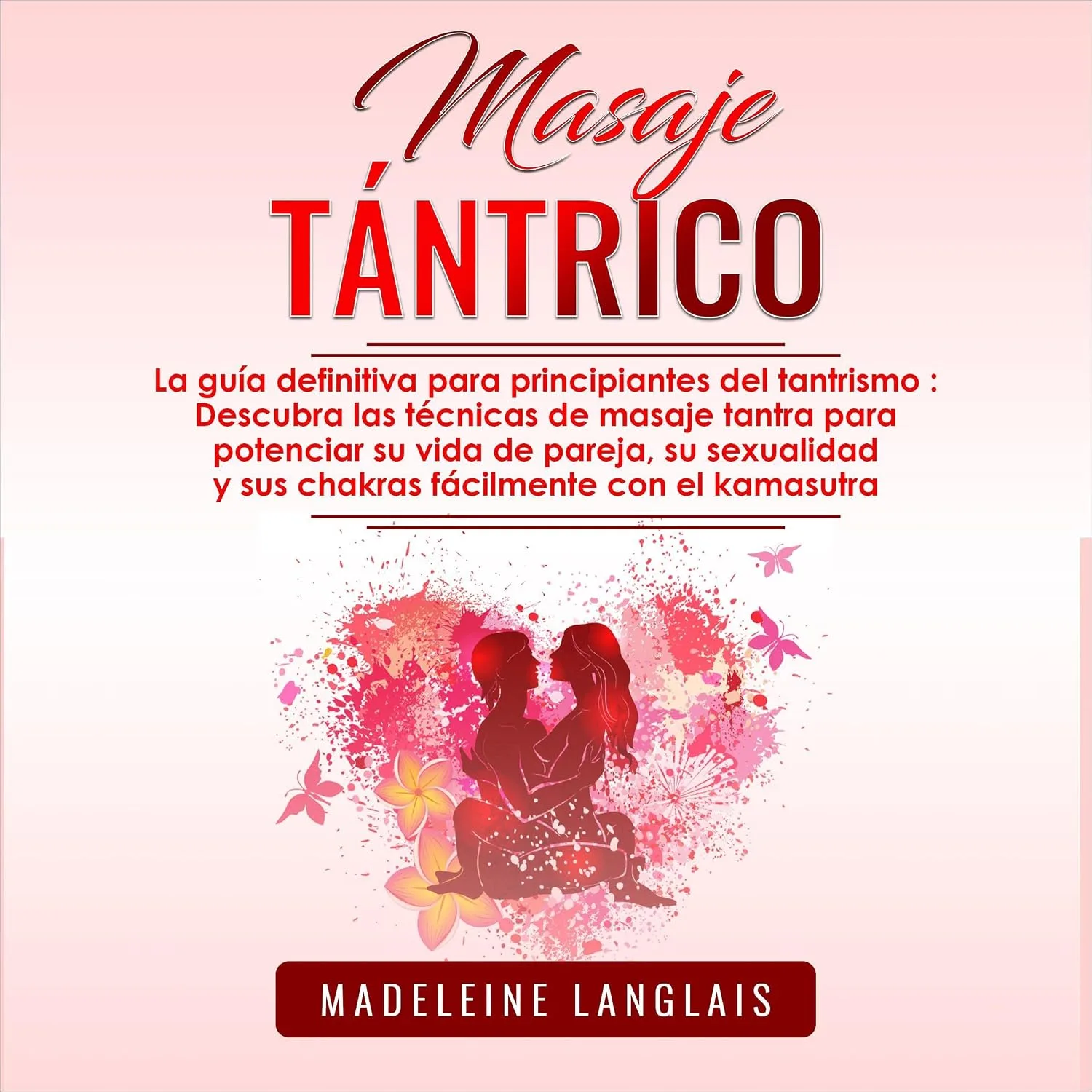 Portada de Masaje tántrico: La guía definitiva para principiantes del tantrismo : Descubra las técnicas de masaje tantra para potenciar su vida de pareja, su sexualidad ... con el kamasutra