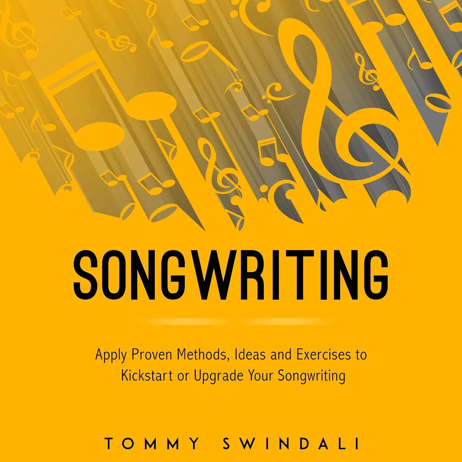Portada de Songwriting: Apply Proven Methods, Ideas and Exercises to Kickstart or Upgrade Your Songwriting