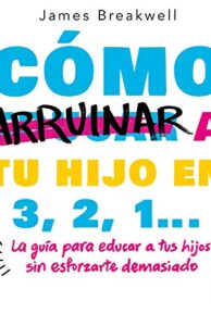 Cómo arruinar a tu hijo en 3, 2, 1...