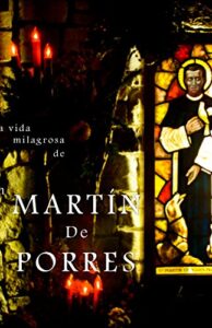 La Vida Milagrosa de San Martín de Porres