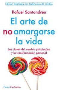 EL ARTE DE NO AMARGARSE LA VIDA: LAS CLAVES DEL CAMBIO PSICOLOGIC O Y LA TRANSFORMACION PERSONAL