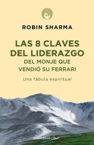 LAS 8 CLAVES DEL LIDERAZGO DEL MONJE QUE VENDIO SU FERRARI