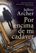 Por encima de mi cadáver de Jeffrey Archer
