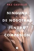Ninguna de nosotras tendrá compasión de Paz Castelló
