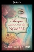 Aunque sueñe con tu nombre de Natalia Sánchez Diana