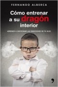 Cómo entrenar a su dragón interior de Fernando Alberca de Castro