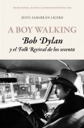 A Boy Walking. Bob Dylan y el Folk Revival de los sesenta de Jesús Albarrán Ligero
