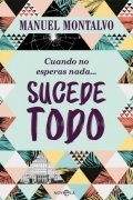 Cuando no esperas nada... sucede todo de Manuel Montalvo