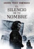 El silencio de tu nombre de Andrés Pérez Domínguez