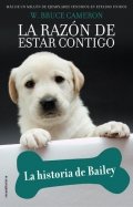 La razón de estar contigo. La historia de Bailey de William Bruce Cameron