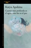 Cuanto más profunda es el agua, más feo es el pez de Katya Apekina