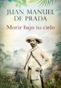Morir bajo tu cielo de Juan Manuel de Prada