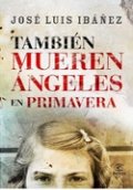 También mueren ángeles en primavera de José Luis Ibáñez