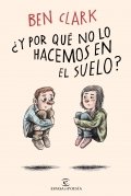 ¿Y por qué no lo hacemos en el suelo? de Ben Clark