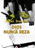 Dios nunca reza de Patxi Irurzun