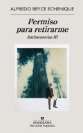 Permiso para retirarme. Antimemorias III de Alfredo Bryce Echenique