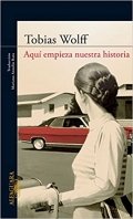 Aquí empieza nuestra historia de Tobias Wolff