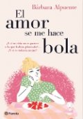 El amor se me hace bola de Bárbara Alpuente