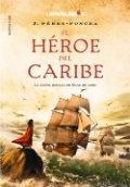 El héroe del Caribe. La última batalla de Blas de Brezo de Juan Antonio Pérez-Foncea