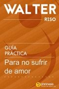 Guía práctica para no sufrir de amor de Walter Riso
