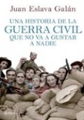 Una historia de la guerra civil que no va a gustar a nadie de Juan Eslava Galán