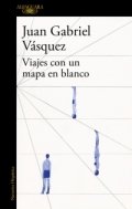 Viajes con un mapa en blanco de Juan Gabriel Vásquez